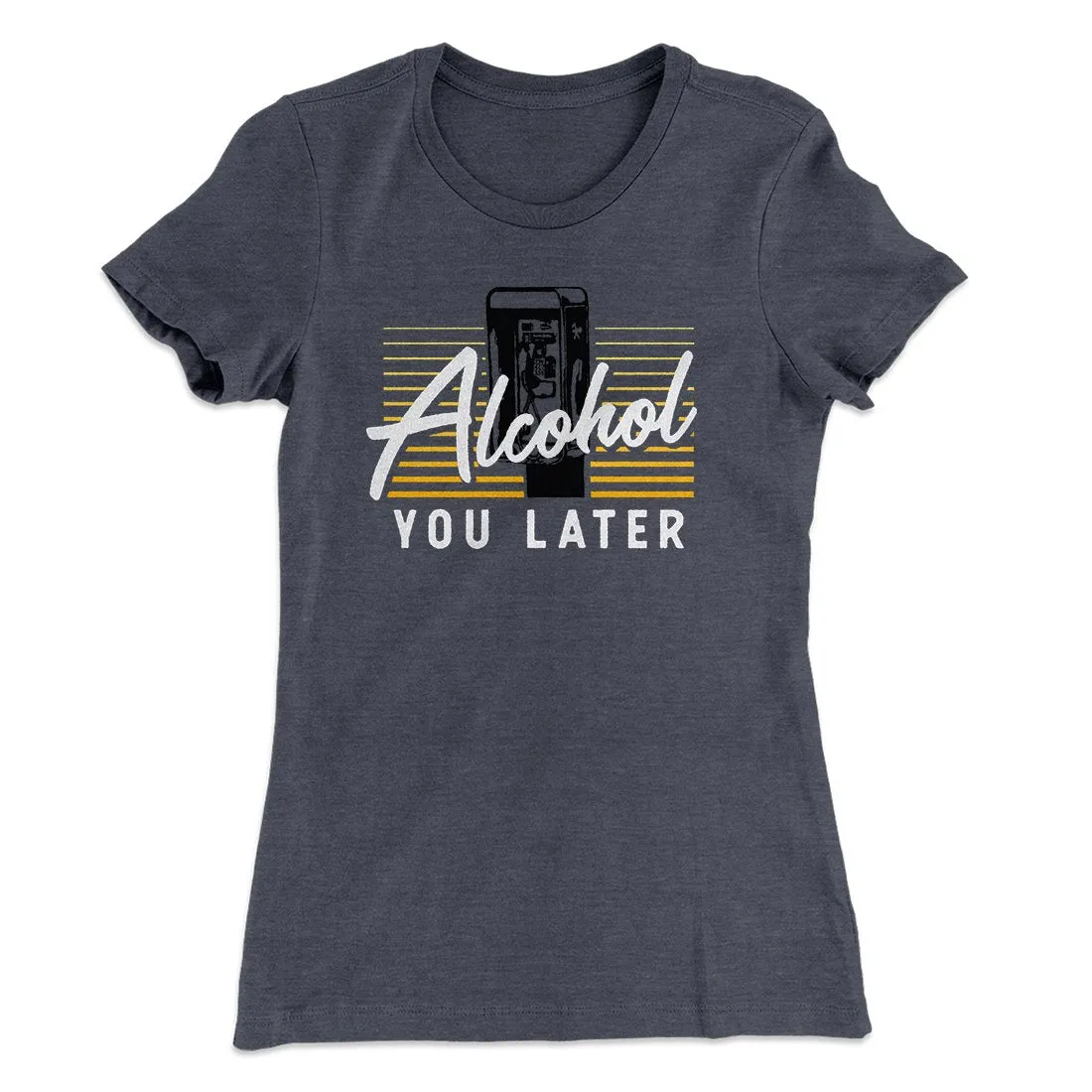 Alcohol You Later Women's T-Shirt