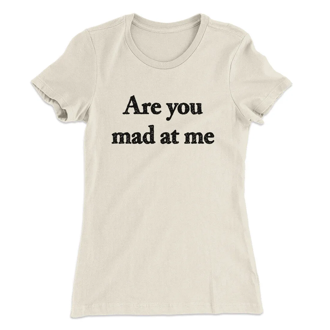 Are You Mad At Me Women's T-Shirt