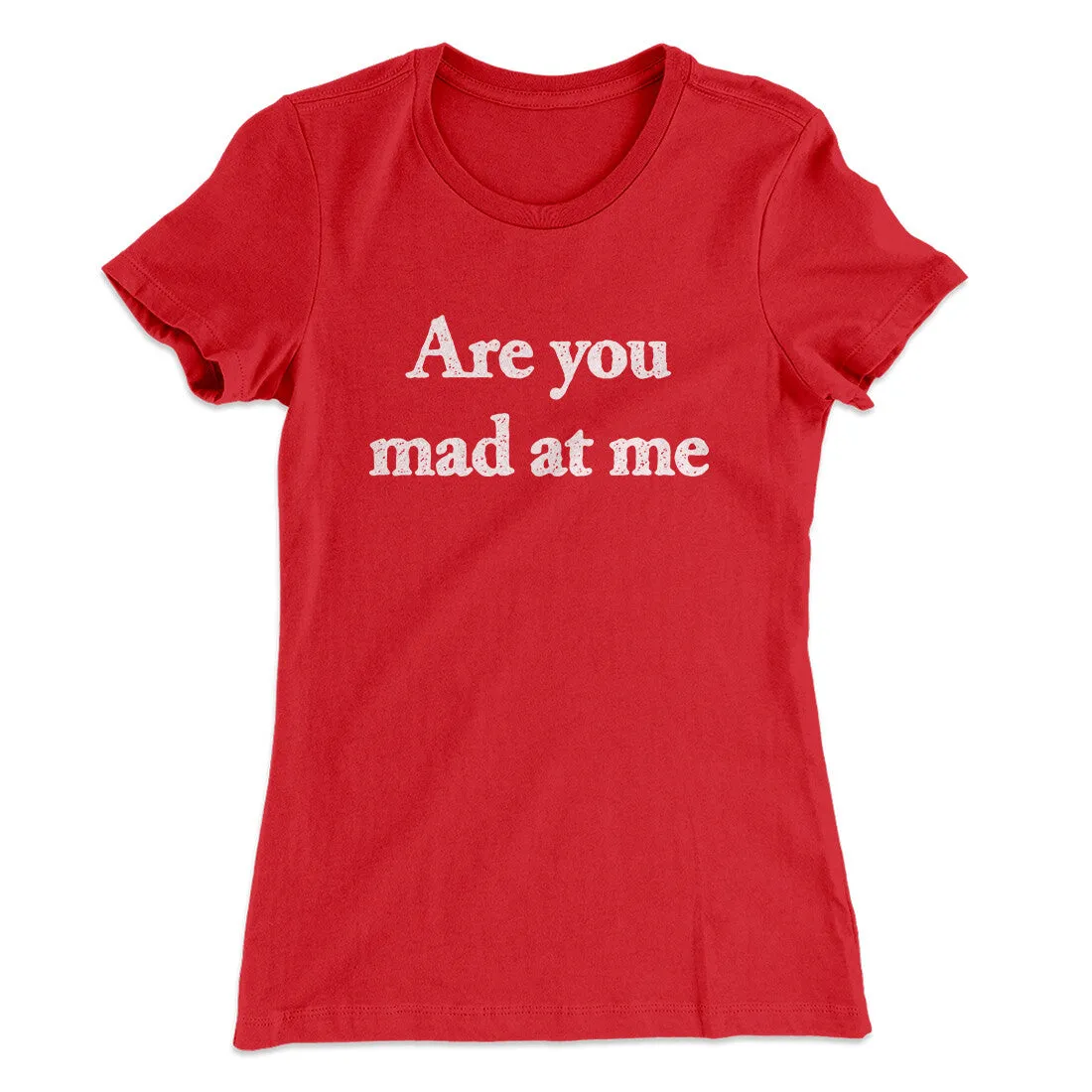 Are You Mad At Me Women's T-Shirt