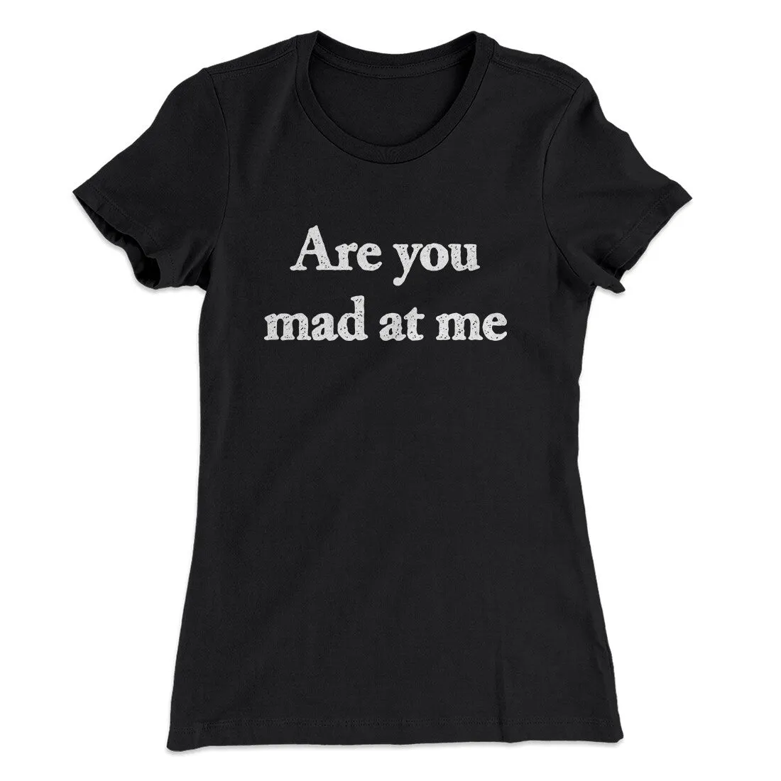 Are You Mad At Me Women's T-Shirt