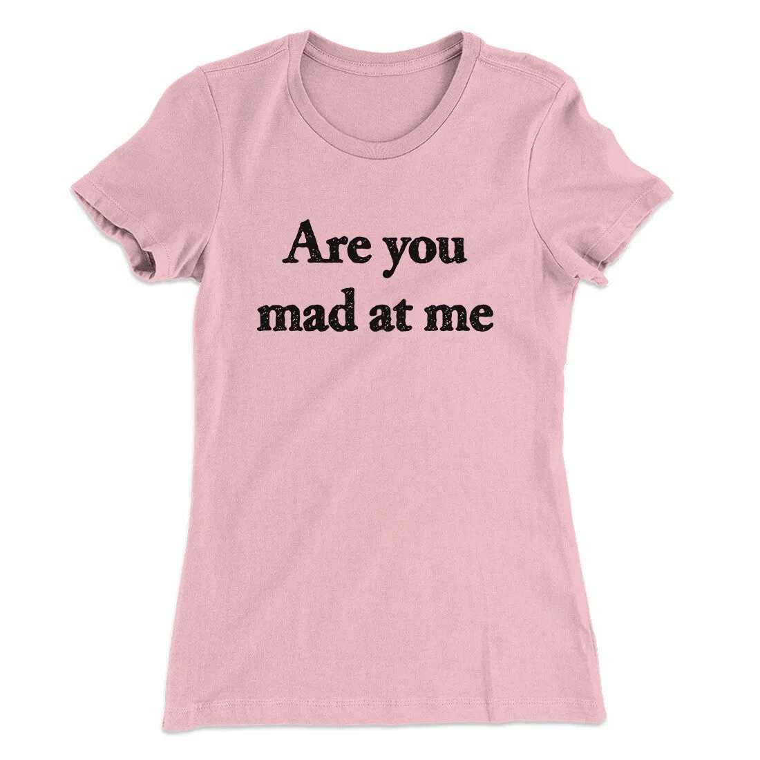 Are You Mad At Me Women's T-Shirt