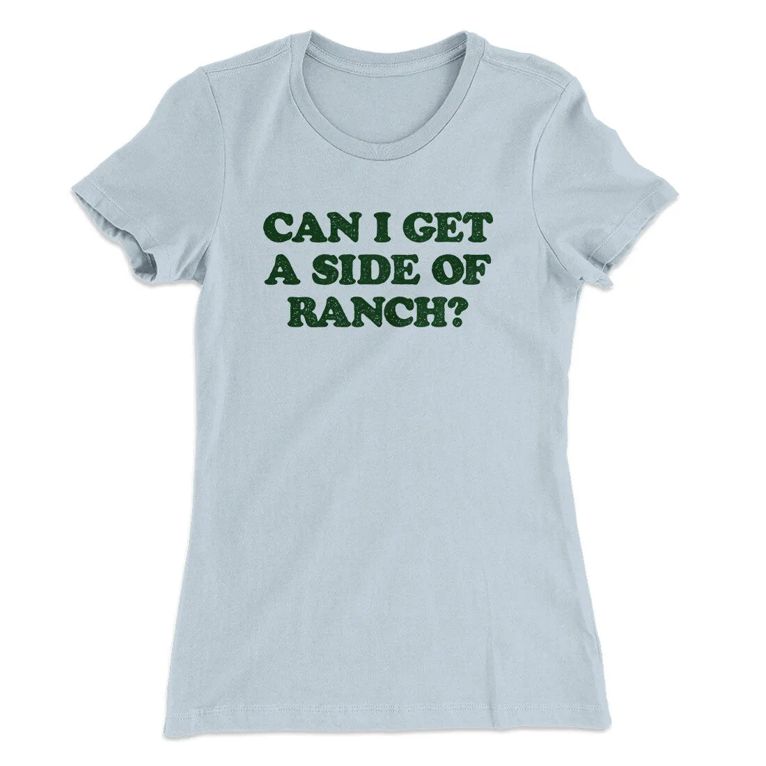 Can I Get A Side Of Ranch Women's T-Shirt