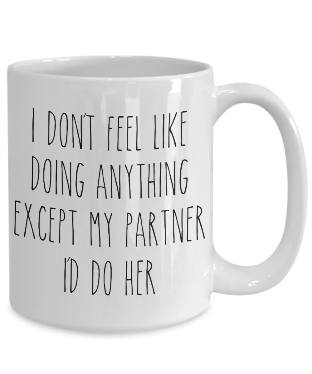 Cute Lesbian Partner Gift Idea for Valentine's Day Mug I Don't Feel Like Doing Anything Except My Partner I'd Do Her Funny Coffee Cup