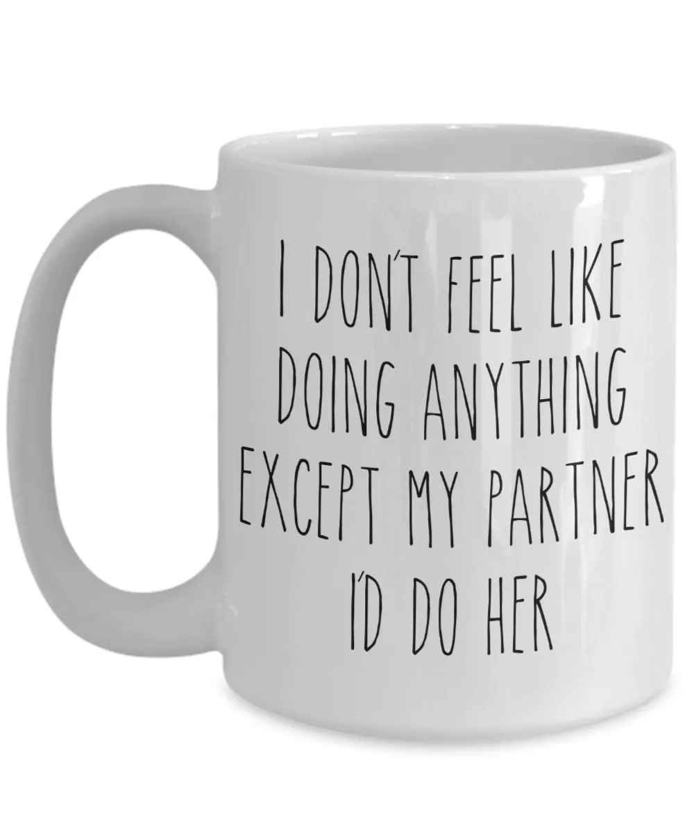 Cute Lesbian Partner Gift Idea for Valentine's Day Mug I Don't Feel Like Doing Anything Except My Partner I'd Do Her Funny Coffee Cup