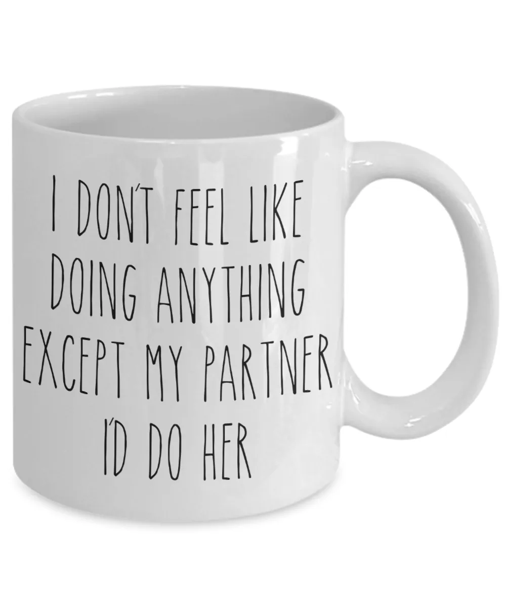 Cute Lesbian Partner Gift Idea for Valentine's Day Mug I Don't Feel Like Doing Anything Except My Partner I'd Do Her Funny Coffee Cup