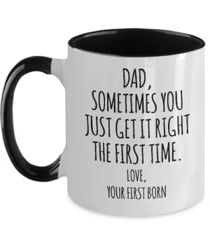 Dad Sometimes You Just Get it Right the First Time. Love, Your First Born Two-Tone Mug Coffee Cup Funny Gift