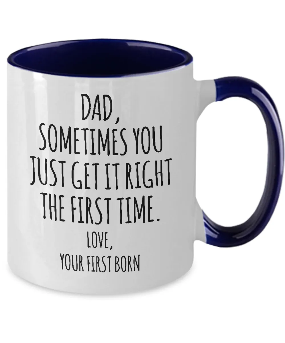 Dad Sometimes You Just Get it Right the First Time. Love, Your First Born Two-Tone Mug Coffee Cup Funny Gift