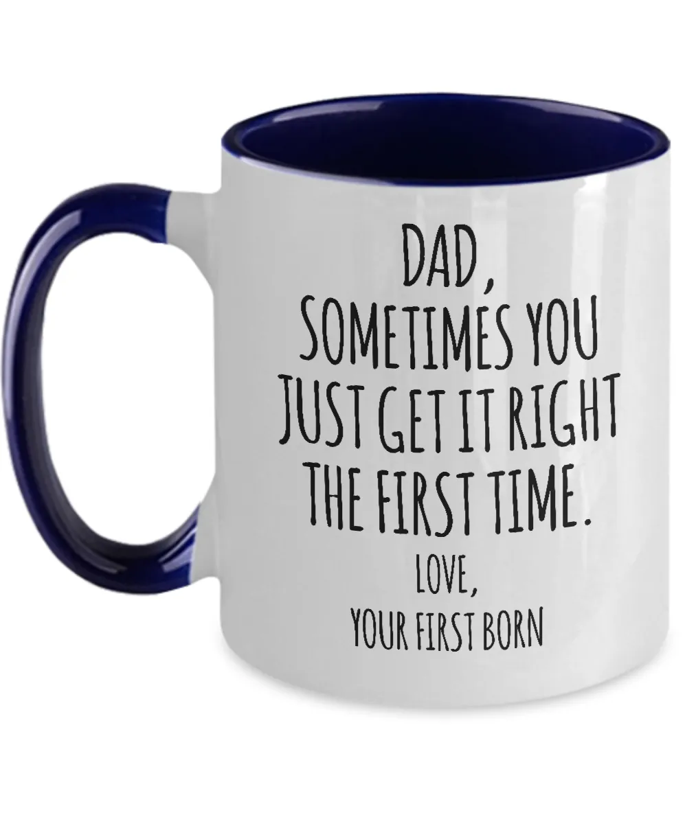Dad Sometimes You Just Get it Right the First Time. Love, Your First Born Two-Tone Mug Coffee Cup Funny Gift