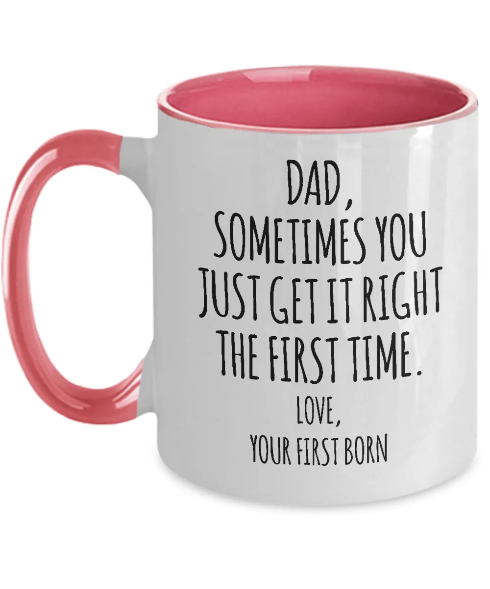 Dad Sometimes You Just Get it Right the First Time. Love, Your First Born Two-Tone Mug Coffee Cup Funny Gift
