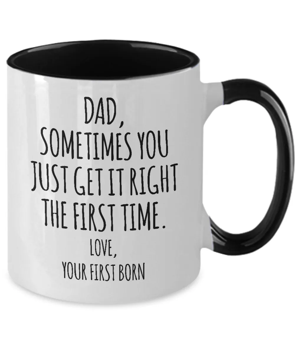 Dad Sometimes You Just Get it Right the First Time. Love, Your First Born Two-Tone Mug Coffee Cup Funny Gift