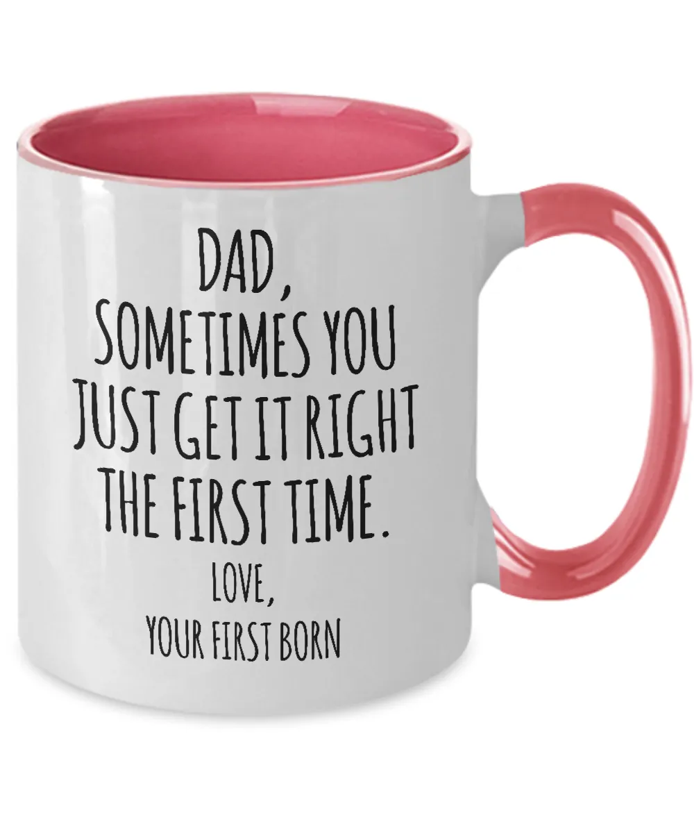 Dad Sometimes You Just Get it Right the First Time. Love, Your First Born Two-Tone Mug Coffee Cup Funny Gift
