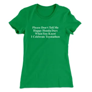 Don’t Tell Me Happy Honda Days I Celebrate Toyotathon Women's T-Shirt