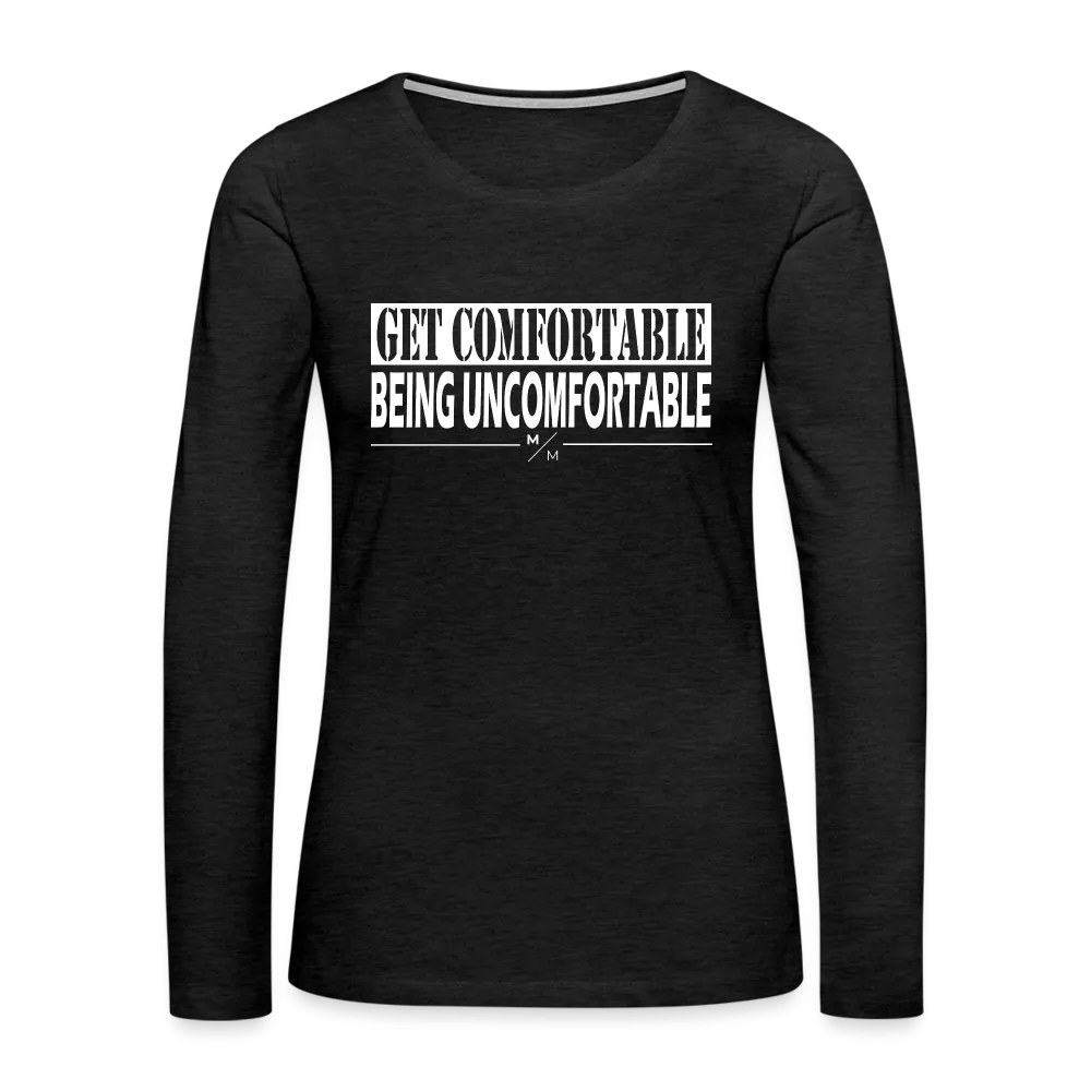 Get Comfortable Being Uncomfortable- Women's Premium Long Sleeve T-Shirt