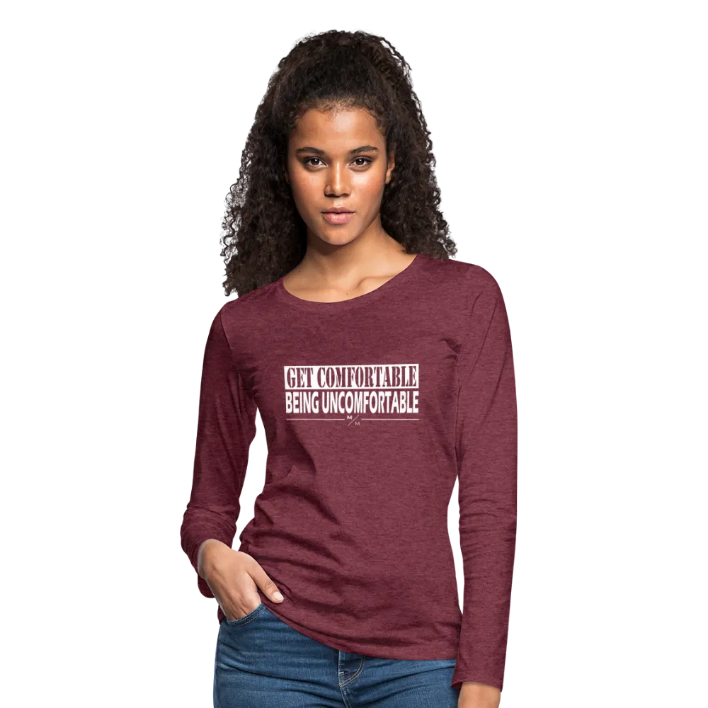 Get Comfortable Being Uncomfortable- Women's Premium Long Sleeve T-Shirt