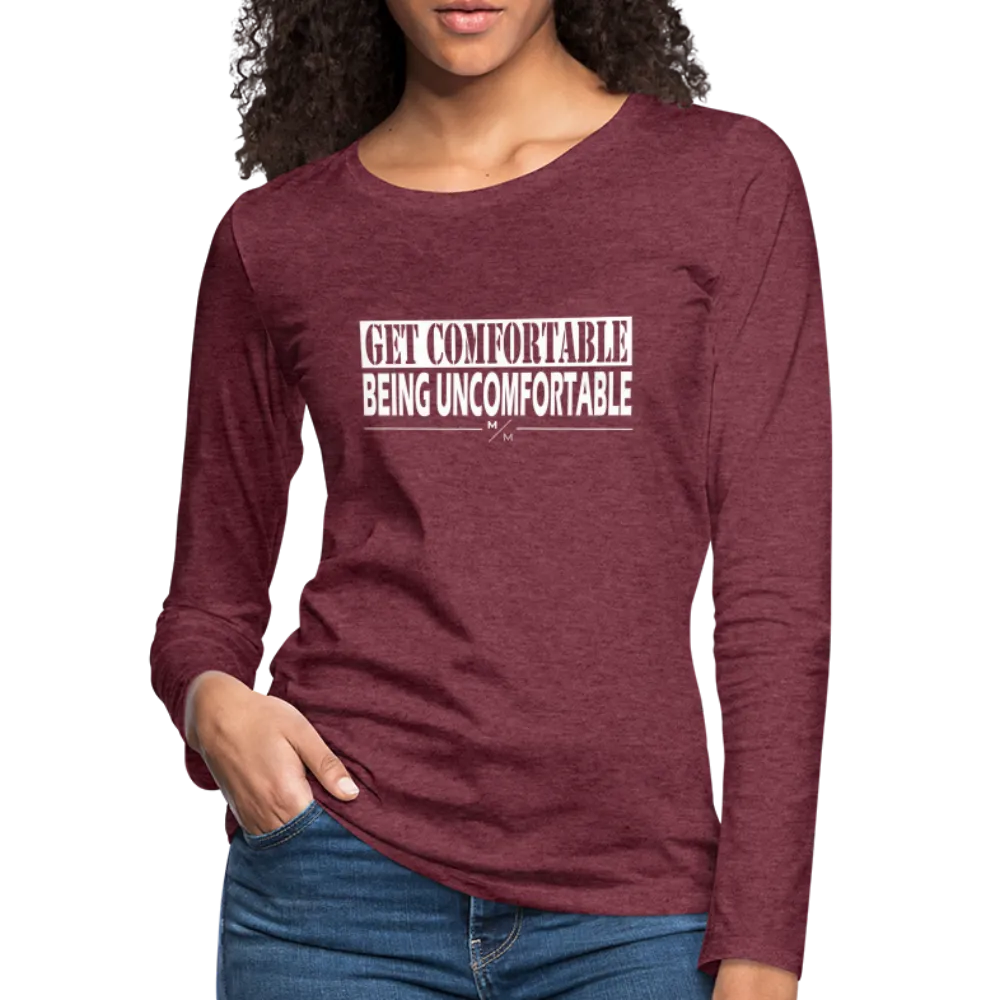 Get Comfortable Being Uncomfortable- Women's Premium Long Sleeve T-Shirt