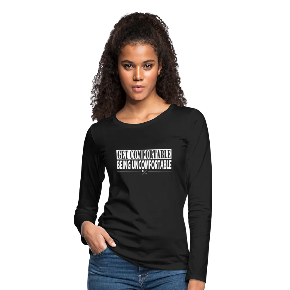 Get Comfortable Being Uncomfortable- Women's Premium Long Sleeve T-Shirt