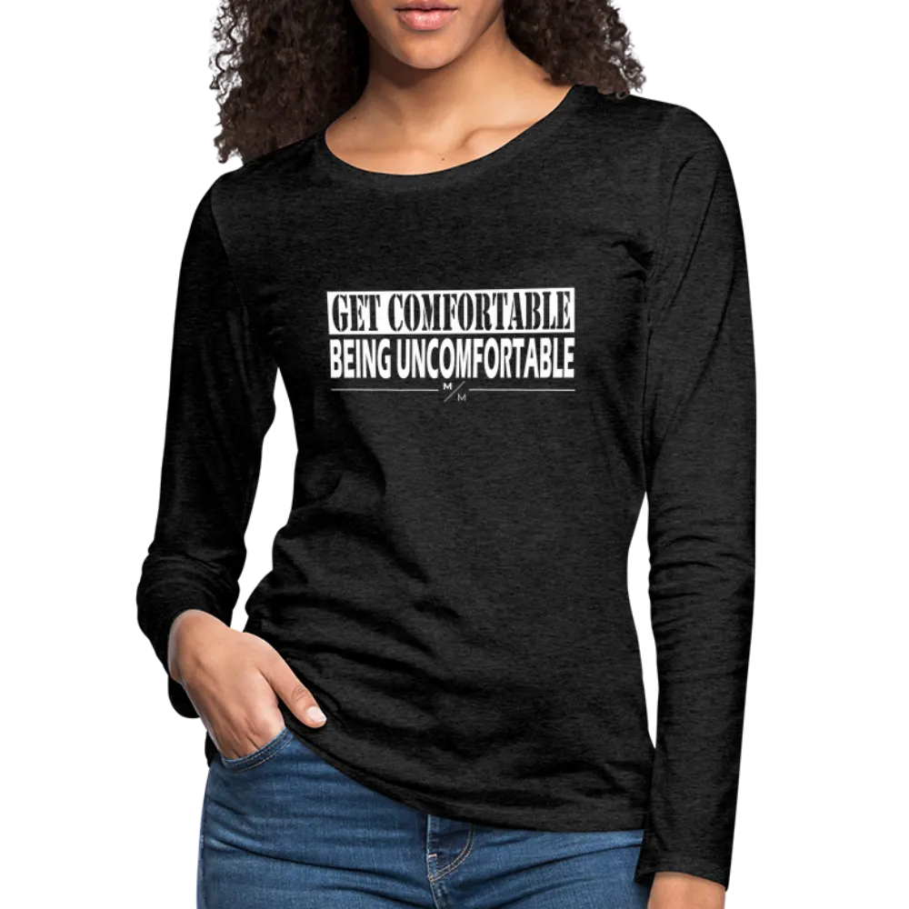 Get Comfortable Being Uncomfortable- Women's Premium Long Sleeve T-Shirt