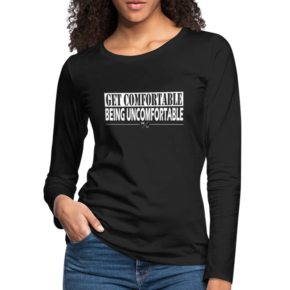 Get Comfortable Being Uncomfortable- Women's Premium Long Sleeve T-Shirt