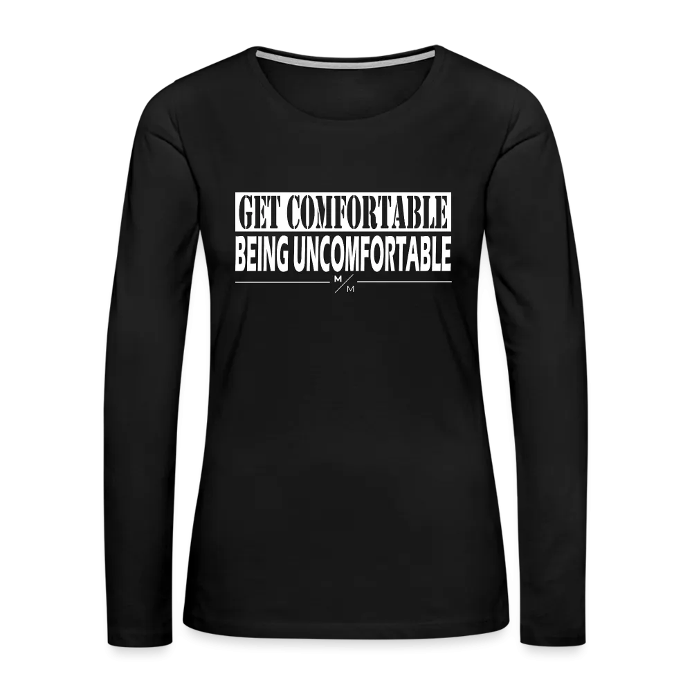 Get Comfortable Being Uncomfortable- Women's Premium Long Sleeve T-Shirt
