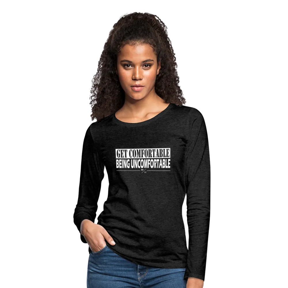 Get Comfortable Being Uncomfortable- Women's Premium Long Sleeve T-Shirt