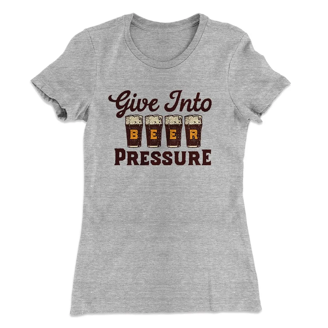 Give Into Beer Pressure Women's T-Shirt