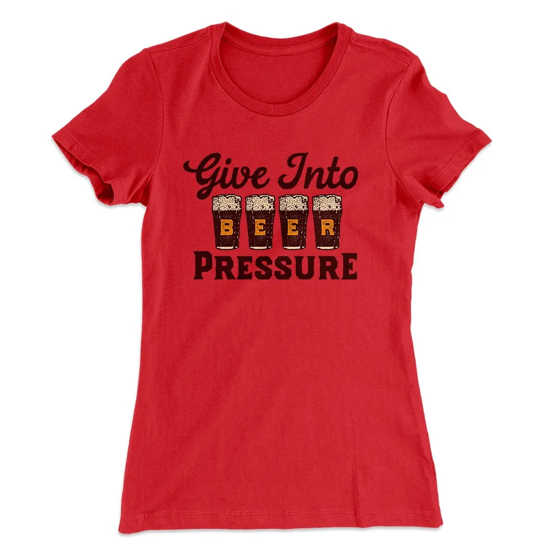 Give Into Beer Pressure Women's T-Shirt