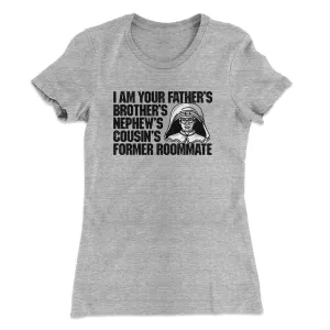 I Am Your Father’s Brother’s Nephew’s Cousin’s Former Roommate Women's T-Shirt