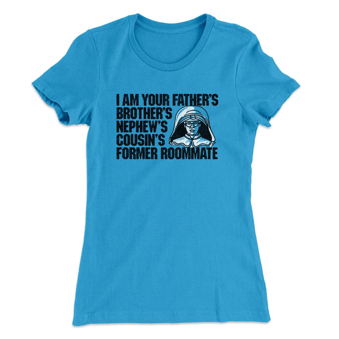 I Am Your Father’s Brother’s Nephew’s Cousin’s Former Roommate Women's T-Shirt