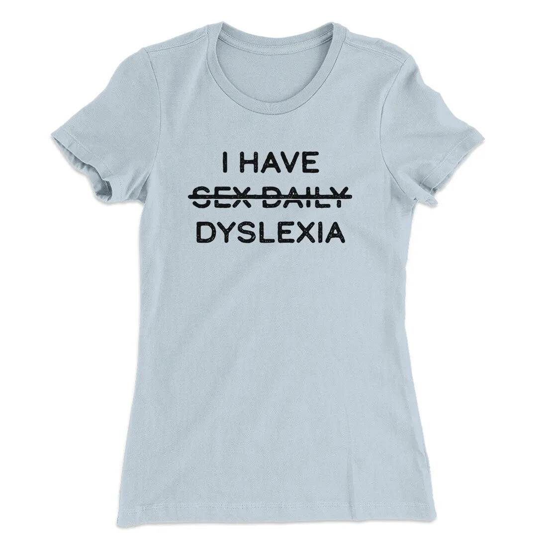 I Have Sex Daily Dyslexia Women's T-Shirt