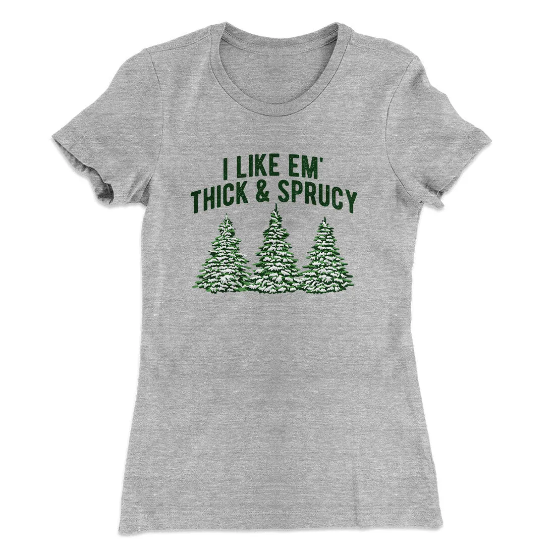 I Like Em Thick And Sprucy Women's T-Shirt