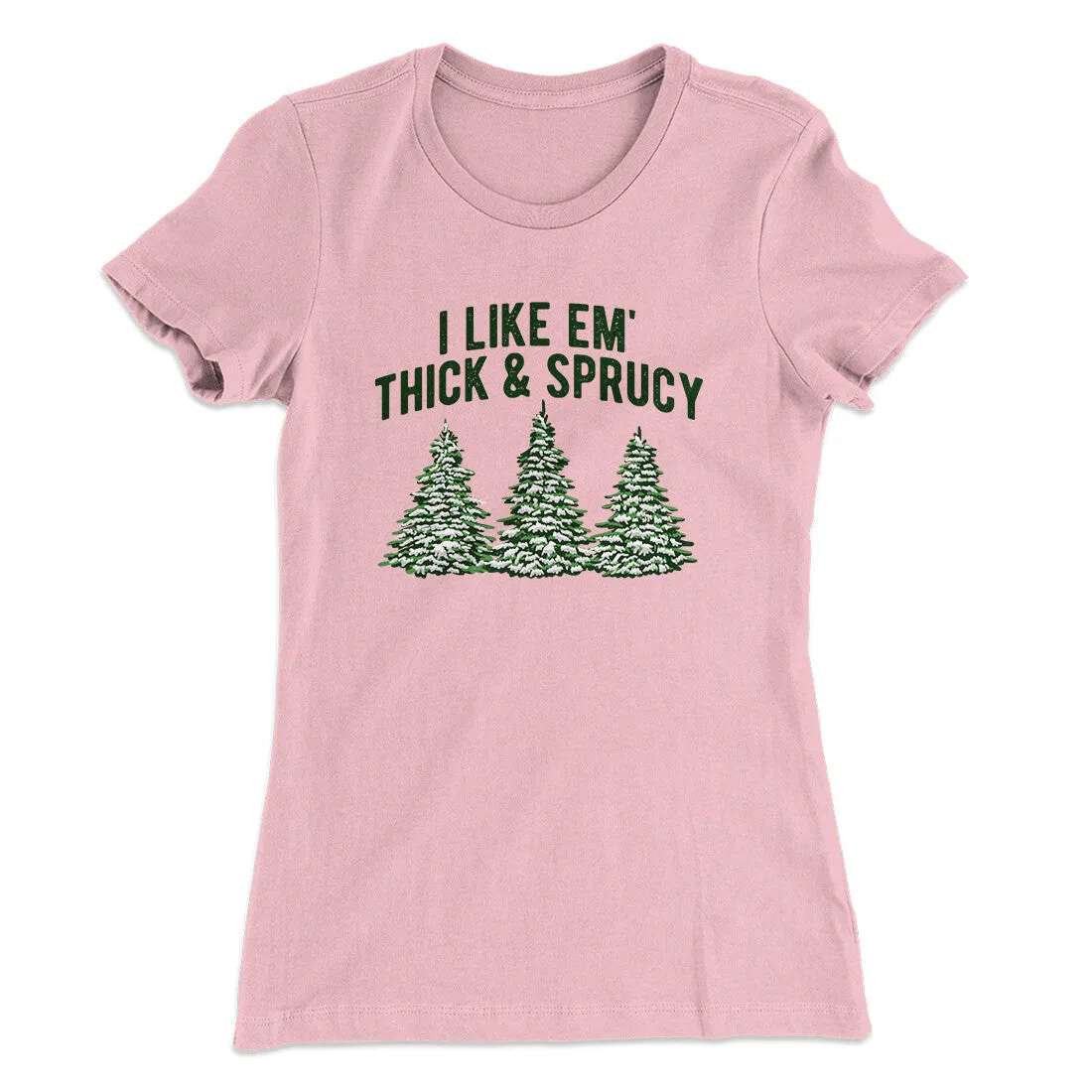 I Like Em Thick And Sprucy Women's T-Shirt