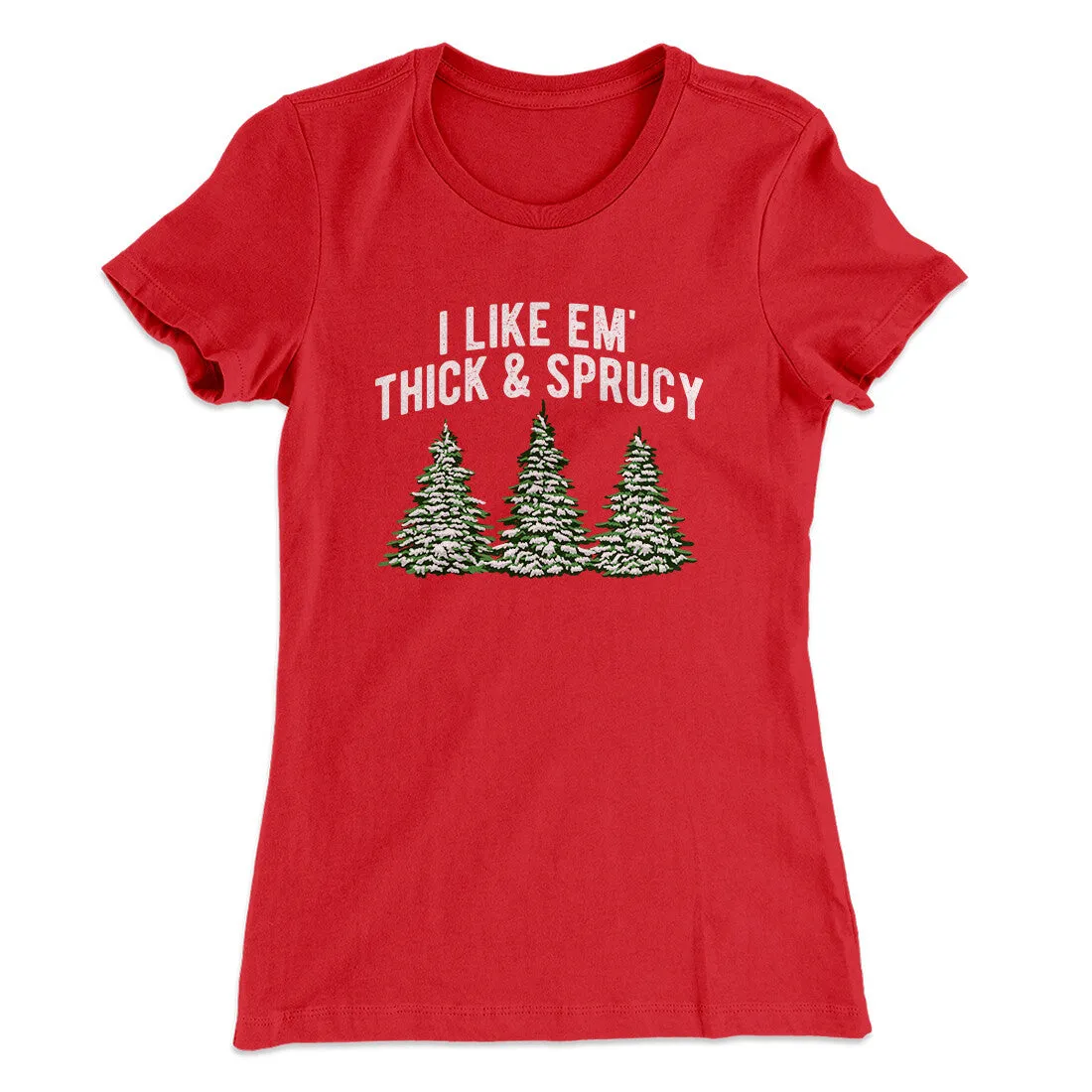 I Like Em Thick And Sprucy Women's T-Shirt