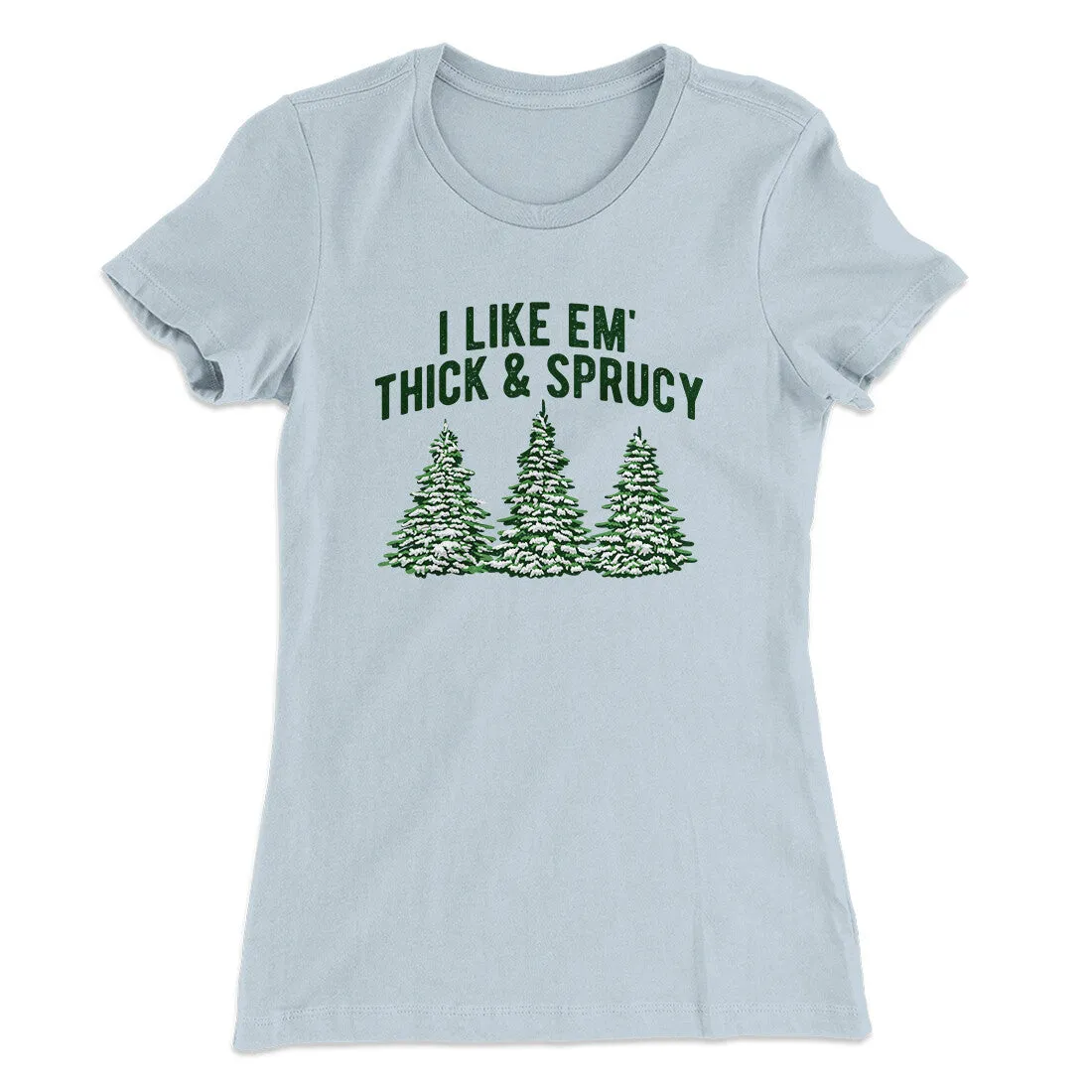 I Like Em Thick And Sprucy Women's T-Shirt