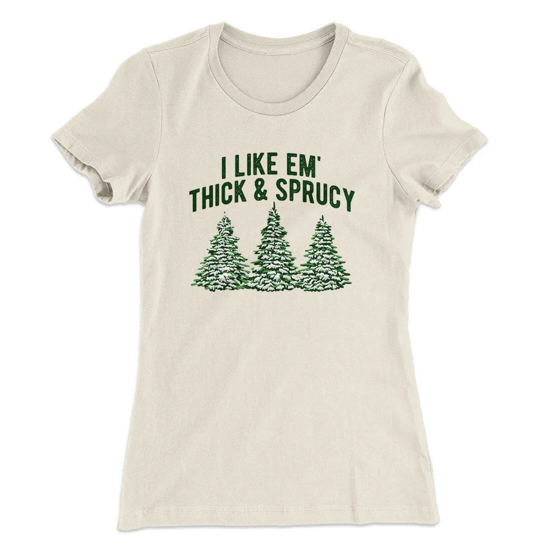 I Like Em Thick And Sprucy Women's T-Shirt