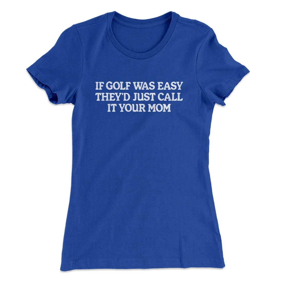 If Golf Was Easy They’d Call It Your Mom Women's T-Shirt