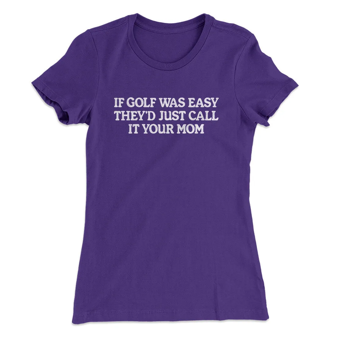 If Golf Was Easy They’d Call It Your Mom Women's T-Shirt