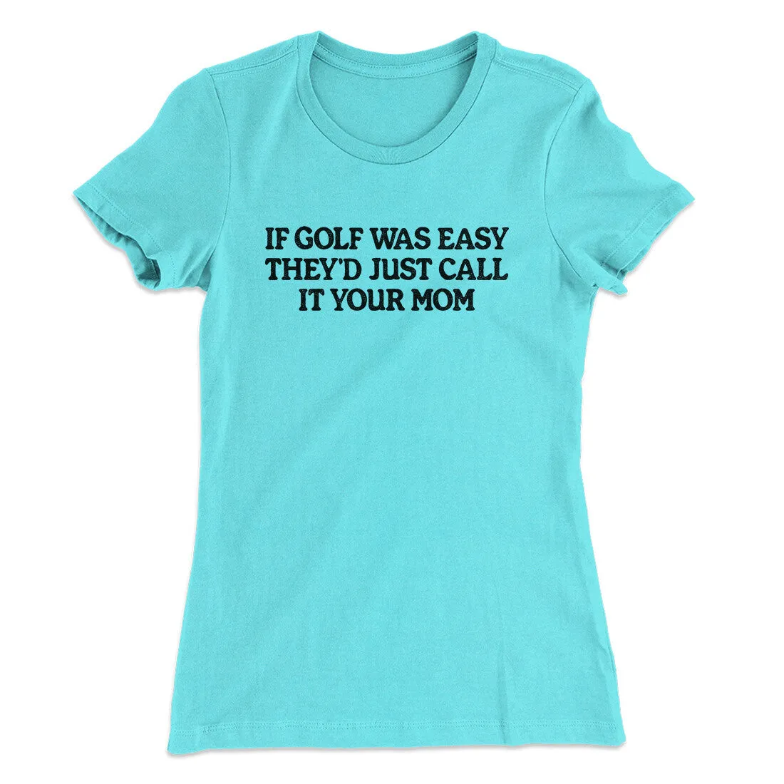 If Golf Was Easy They’d Call It Your Mom Women's T-Shirt