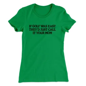 If Golf Was Easy They’d Call It Your Mom Women's T-Shirt