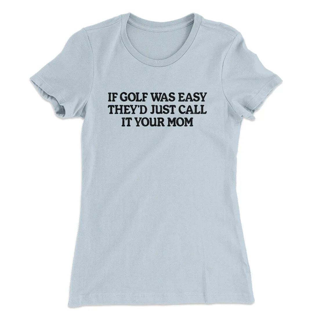If Golf Was Easy They’d Call It Your Mom Women's T-Shirt