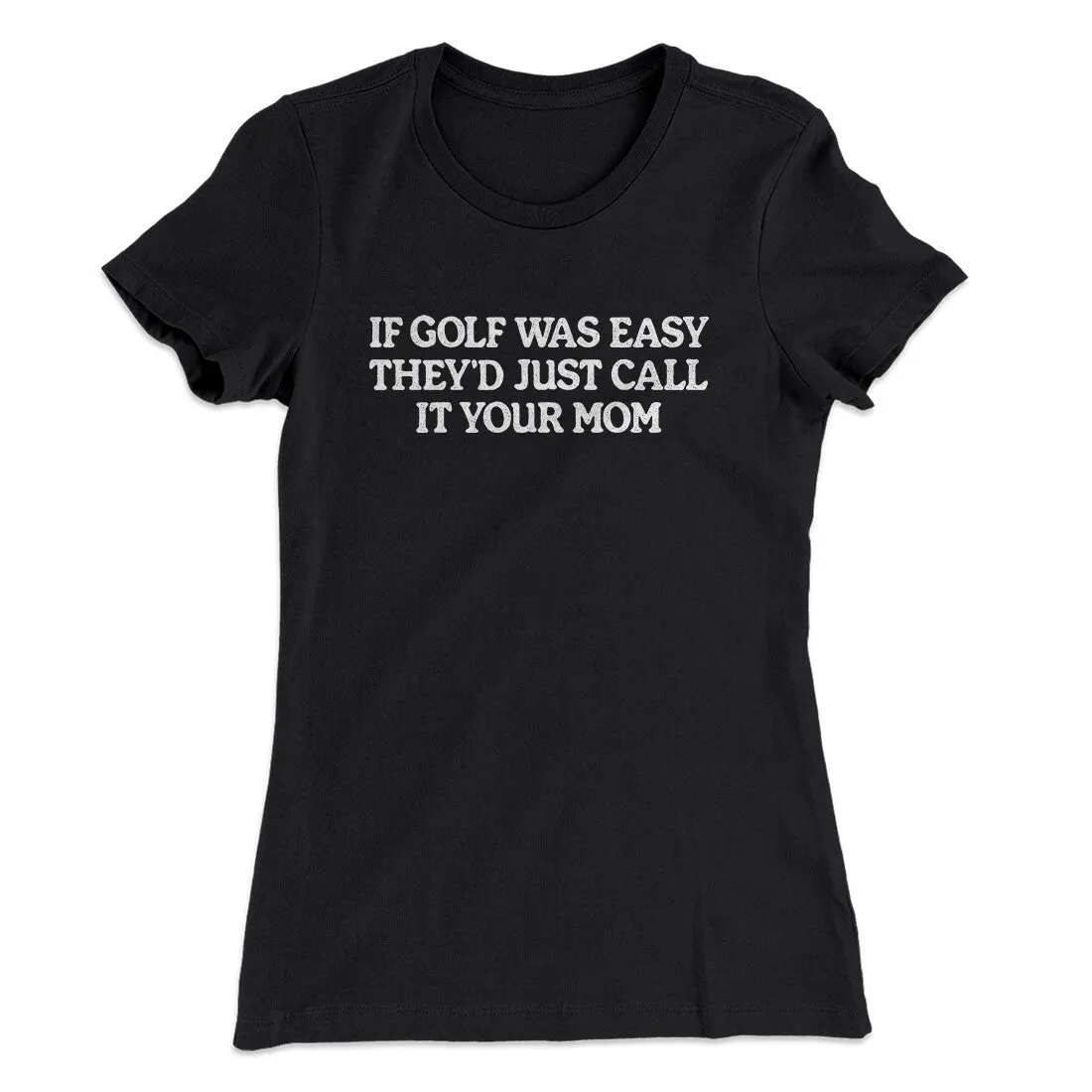 If Golf Was Easy They’d Call It Your Mom Women's T-Shirt