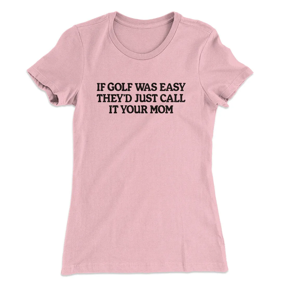 If Golf Was Easy They’d Call It Your Mom Women's T-Shirt