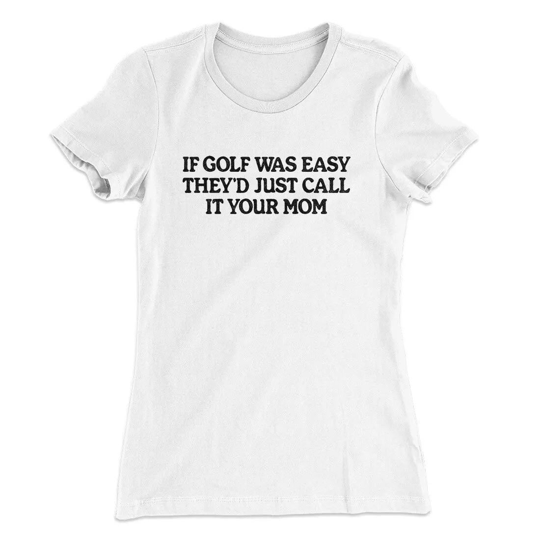 If Golf Was Easy They’d Call It Your Mom Women's T-Shirt