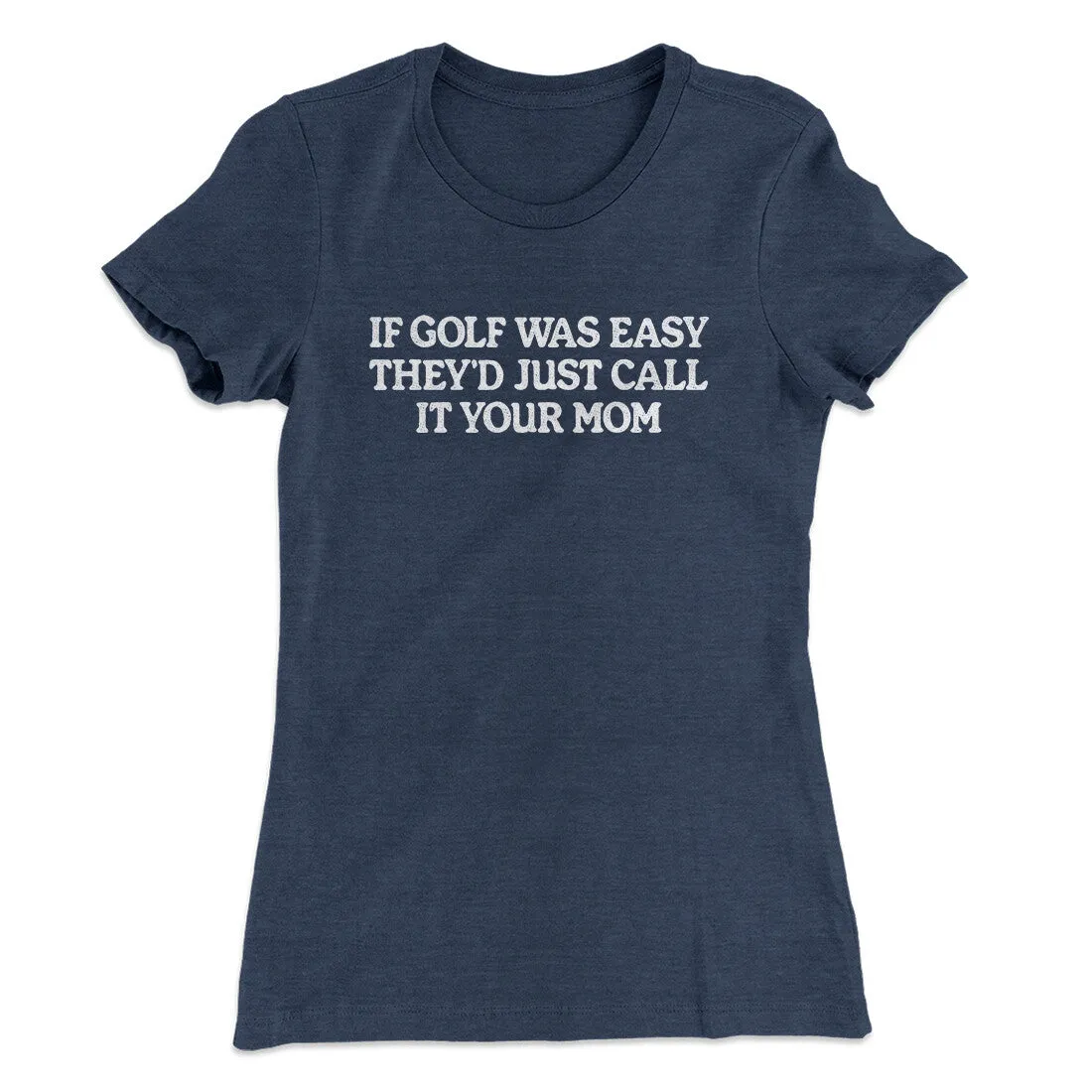 If Golf Was Easy They’d Call It Your Mom Women's T-Shirt