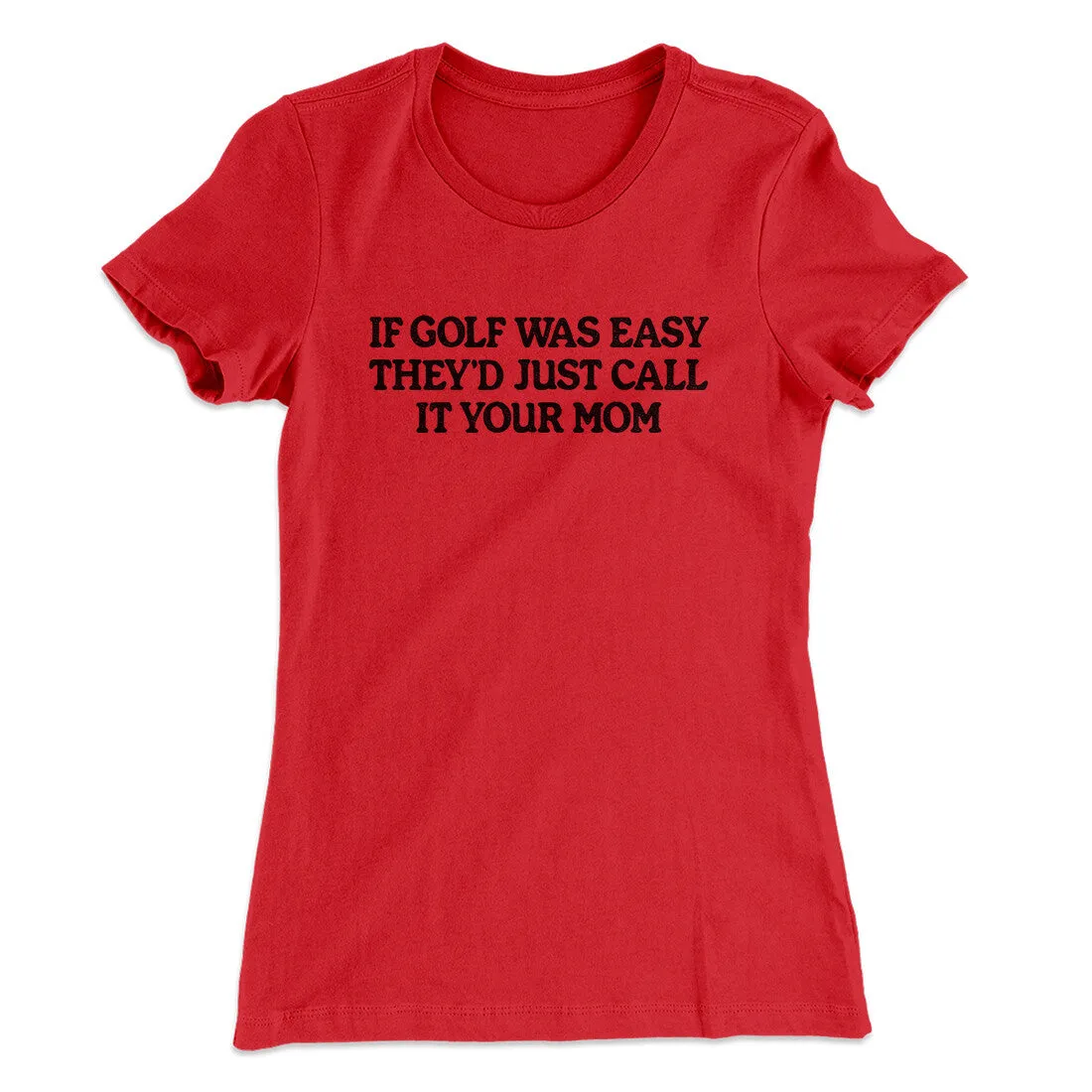 If Golf Was Easy They’d Call It Your Mom Women's T-Shirt