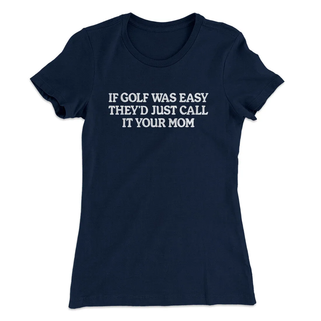 If Golf Was Easy They’d Call It Your Mom Women's T-Shirt