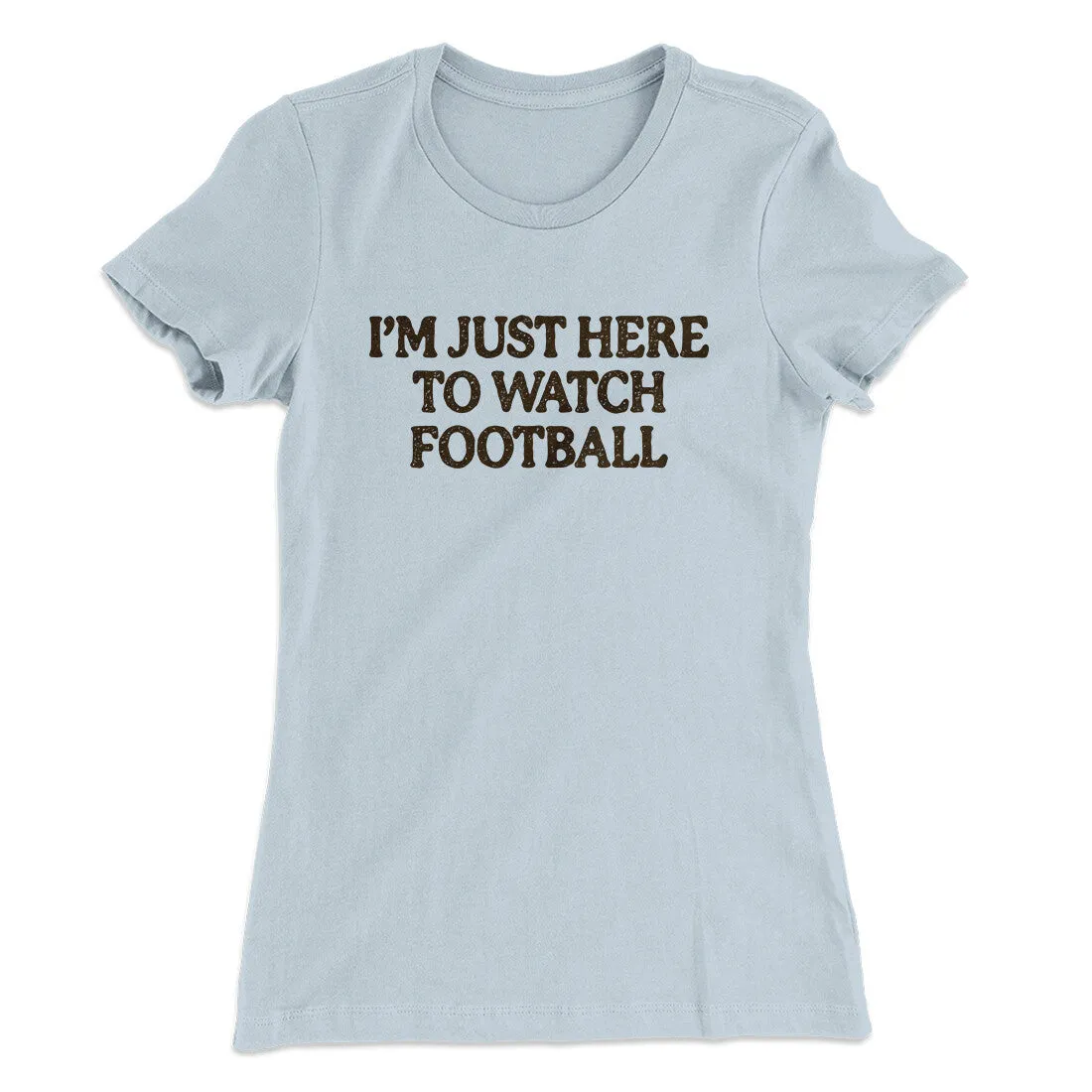 I’m Just Here To Watch Football Funny Thanksgiving Women's T-Shirt