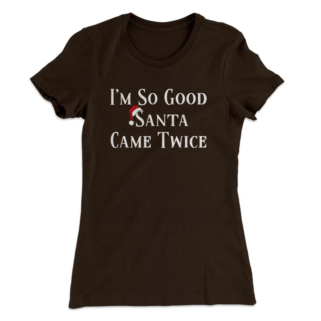 I’m So Good Santa Came Twice Women's T-Shirt