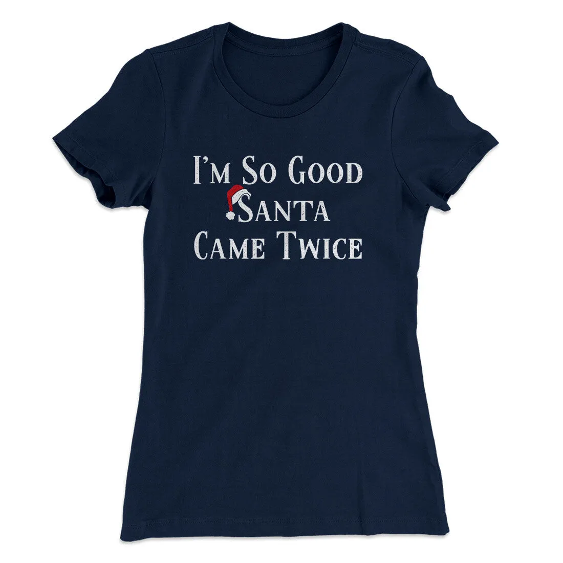 I’m So Good Santa Came Twice Women's T-Shirt