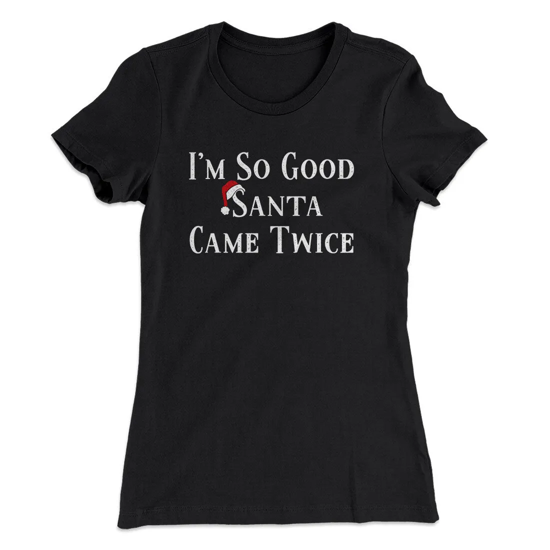 I’m So Good Santa Came Twice Women's T-Shirt