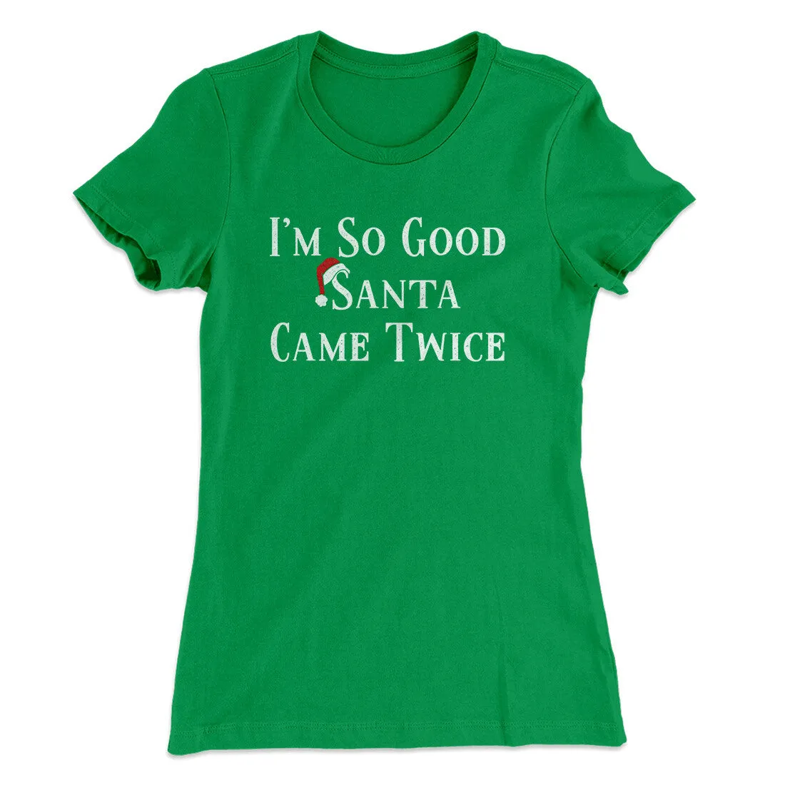 I’m So Good Santa Came Twice Women's T-Shirt